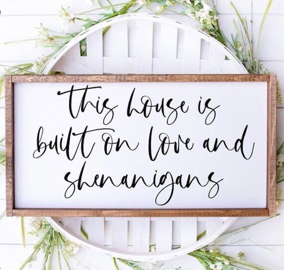 This House Is Built On Love And Shenanigans, ...